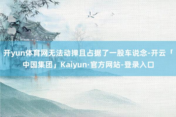 开yun体育网无法动掸且占据了一股车说念-开云「中国集团」Kaiyun·官方网站-登录入口