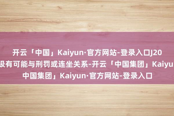 开云「中国」Kaiyun·官方网站-登录入口J20多个个体的失掉原因极有可能与刑罚或连坐关系-开云「中国集团」Kaiyun·官方网站-登录入口