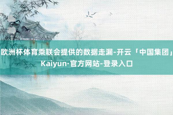 欧洲杯体育乘联会提供的数据走漏-开云「中国集团」Kaiyun·官方网站-登录入口