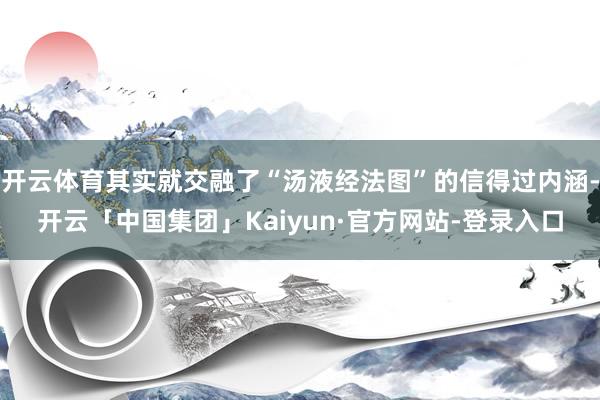 开云体育其实就交融了“汤液经法图”的信得过内涵-开云「中国集团」Kaiyun·官方网站-登录入口